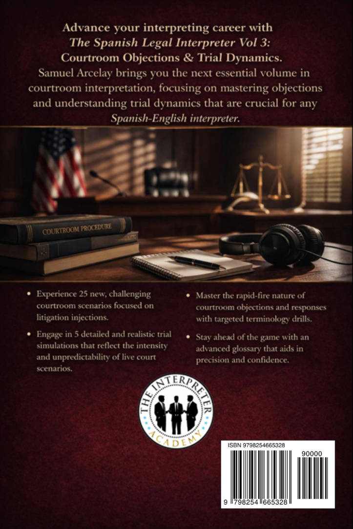 The Spanish Legal Interpreter — Vol 3: Courtroom Objections & Trial Dynamics is an advanced training manual for Spanish-English legal interpreters, bilingual court professionals, and law students seeking mastery in live trial settings. This volume focuses on objections, judicial interruptions, cross-examination, witness control language, sidebar exchanges, and real-time courtroom dynamics. Written in alternating Spanish and English, it strengthens bilingual fluency, precision, and speed under pressure.