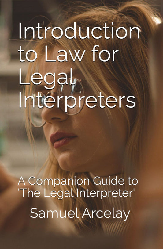 Introduction to Law for Legal Interpreters by Samuel Arcelay - Essential foundations of the legal system for professional Spanish English interpreters.