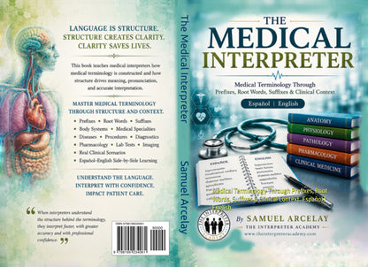 The Medical Interpreter: Medical Terminology Through Prefixes, Root Words, Suffixes & Clinical Context (English / Spanish)